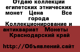 Отдаю коллекции египетских этнических монет › Цена ­ 500 - Все города Коллекционирование и антиквариат » Монеты   . Краснодарский край